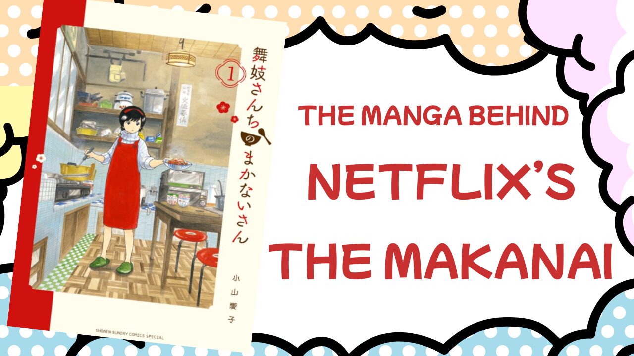 Volume 1 of Maiko-san Chi no Makanai-san with the text “The Manga Behind Netflix’s The Makanai”